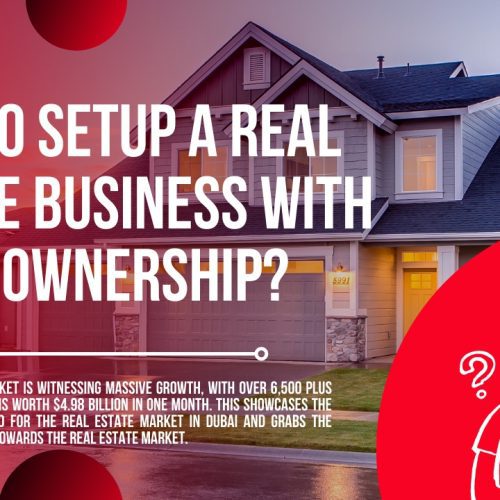 How to Setup a Real Estate Business with 100% Ownership in Dubai?